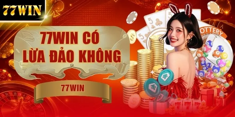 77WIN Có Lừa Đảo Không? Góc Nhìn Đánh Giá Độ Tin Cậy