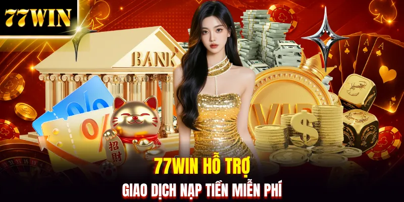 Hướng Dẫn Nạp Tiền 77WIN Siêu Tốc Với 4 Bước Chuẩn Xác 100%