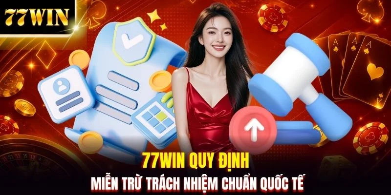 Chính Sách Miễn Trừ Trách Nhiệm Tối Ưu An Toàn Cho 77WIN