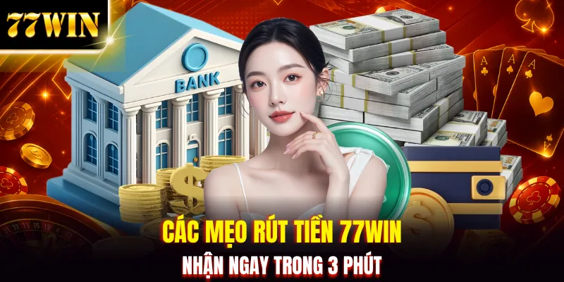 Rút Tiền 77WIN - 3 Phút Nhận Tiền, Gom Trọn Niềm Vui