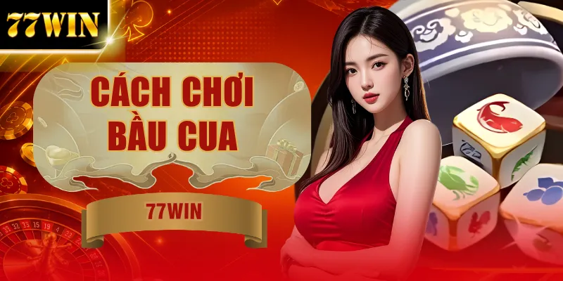 Cách Chơi Bầu Cua 3 Giây Nhận Thưởng Cực Khủng Tại 77WIN