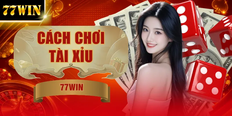 Cách Chơi Tài Xỉu - Hiểu Luật Nhanh, Tối Ưu Ngân Sách