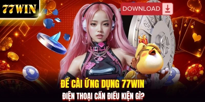 Tải App 77WIN - Trải Nghiệm Mobile Nhận Thưởng Siêu Mượt