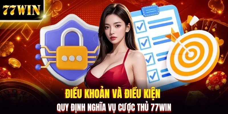 Điều Khoản Và Điều Kiện 77WIN Để Bảo Vệ 100% Quyền Lợi