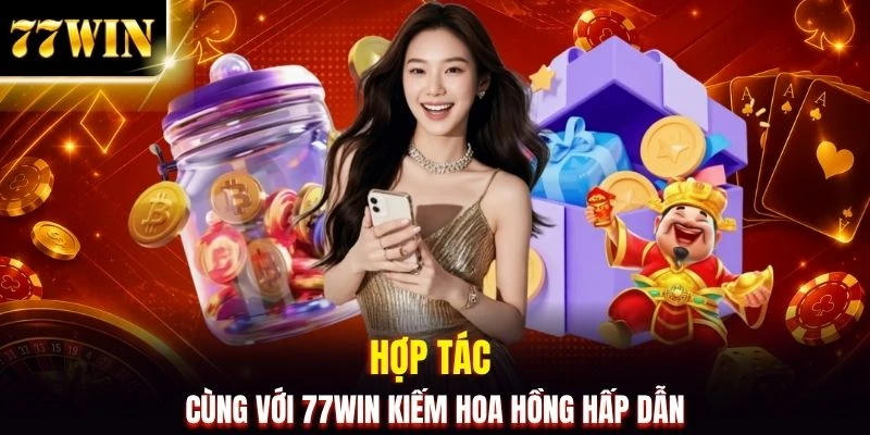 Đại Lý 77WIN - Chính Sách Nhận 60% Và Cách Tạo Tài Khoản