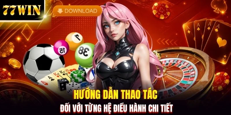 Tải App 77WIN - Trải Nghiệm Mobile Nhận Thưởng Siêu Mượt