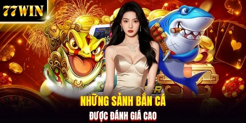 Những sảnh bắn cá được đánh giá cao