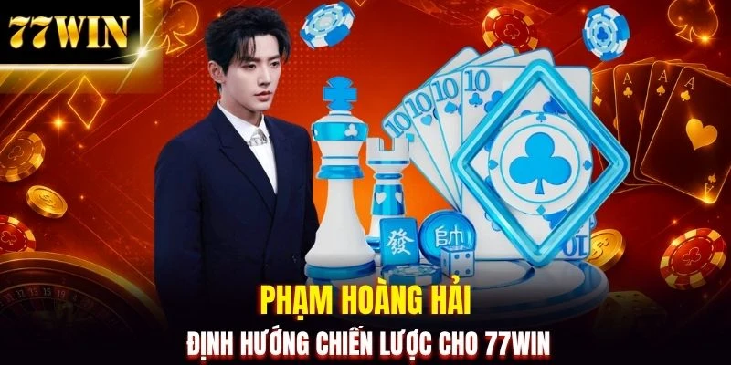 Phạm Hoàng Hải định hướng chiến lược cho 77WIN