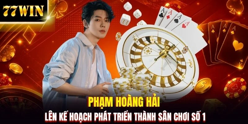 Phạm Hoàng Hải lên kế hoạch phát triển thành sân chơi số 1