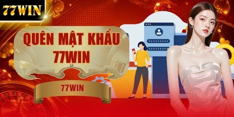 Quên Mật Khẩu 77WIN - Hướng Dẫn Lấy Lại Tài Khoản An Toàn