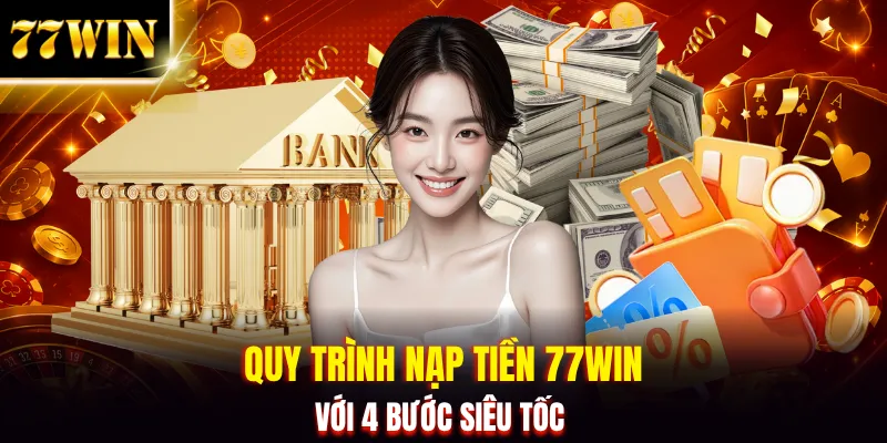 Hướng Dẫn Nạp Tiền 77WIN Siêu Tốc Với 4 Bước Chuẩn Xác 100%