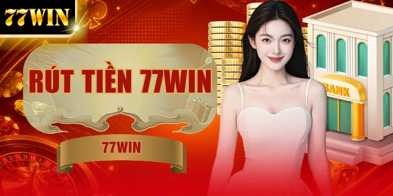 Rút Tiền 77WIN - 3 Phút Nhận Tiền, Gom Trọn Niềm Vui