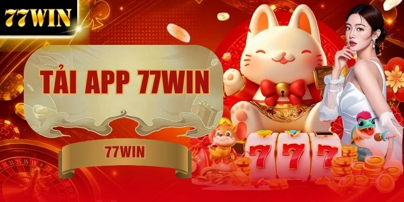 Tải App 77WIN - Trải Nghiệm Mobile Nhận Thưởng Siêu Mượt