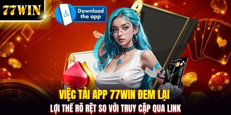 Tải App 77WIN - Trải Nghiệm Mobile Nhận Thưởng Siêu Mượt